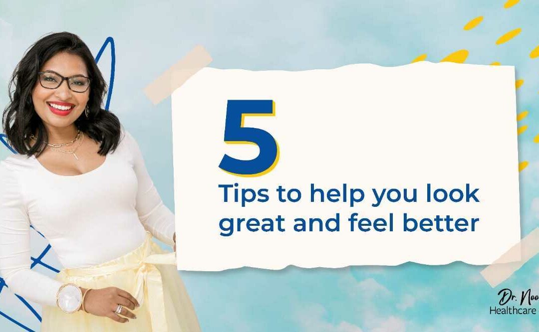 5 Tips to Help You Look Great and Feel Better