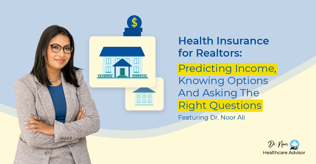 dr. noor health insurance expert on health insurance for realtors predicting income for realtors asking the right questions for health insurance