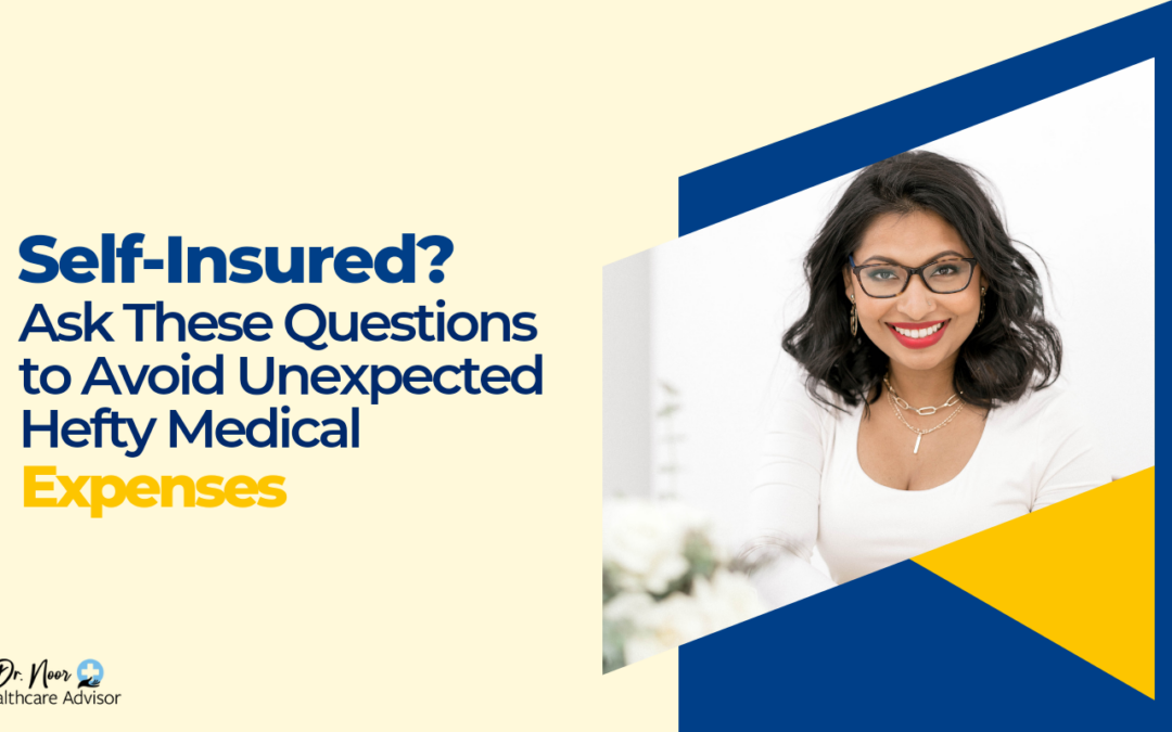 Self-Insured? Ask These Questions to Avoid Unexpectedly Hefty Medical Bills (+ Tips To Make The Best of Your Health Insurance Plan)