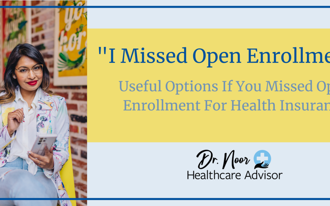 “I Missed Open Enrollment!” Useful Options If You Missed Open Enrollment For Health Insurance