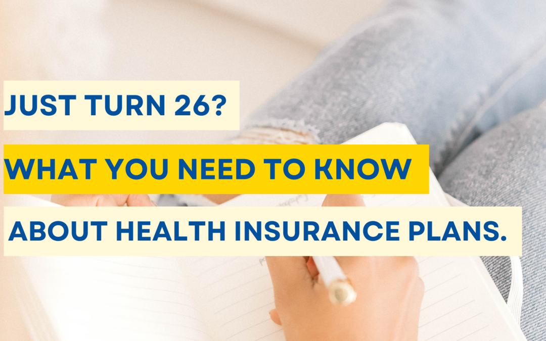 Just Turned 26? What You Need to Know About Health Insurance Plans