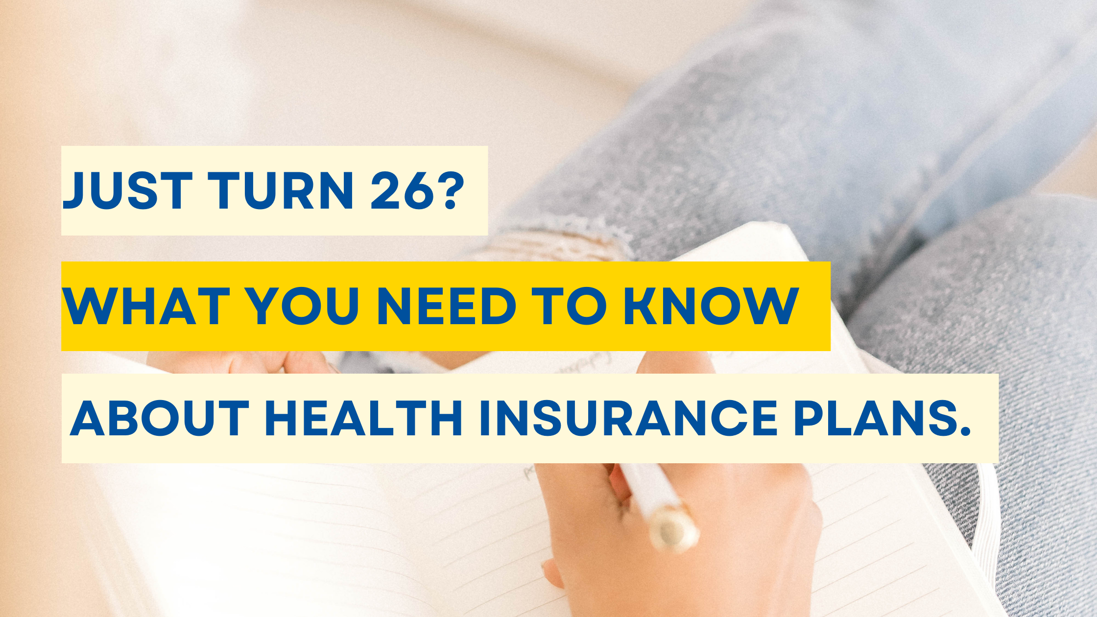 Just Turned 26? What You Need to Know About Health Insurance Plans
